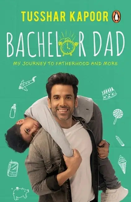 Bachelor Dad: My Journey to Fatherhood and More by Tusshar Kapoor