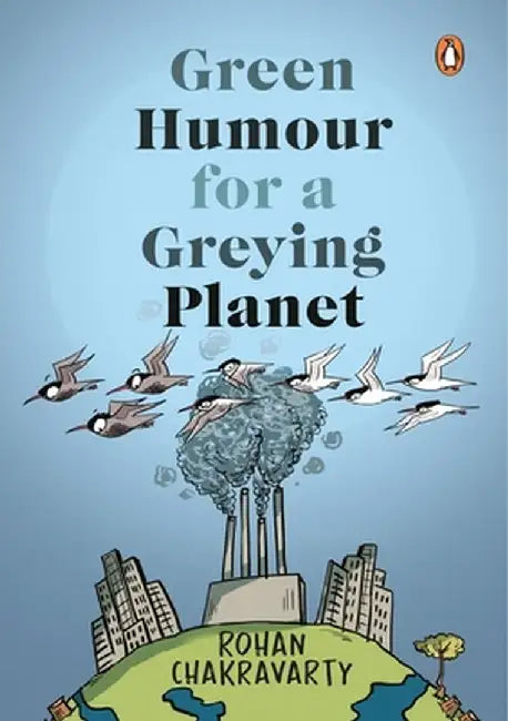 Green Humour for a Greying Planet (Amazingly Evocative Cartoons on Environment and Ecology by Renowned Cartoonist Rohan Chakravarty) by Rohan Chakravarty