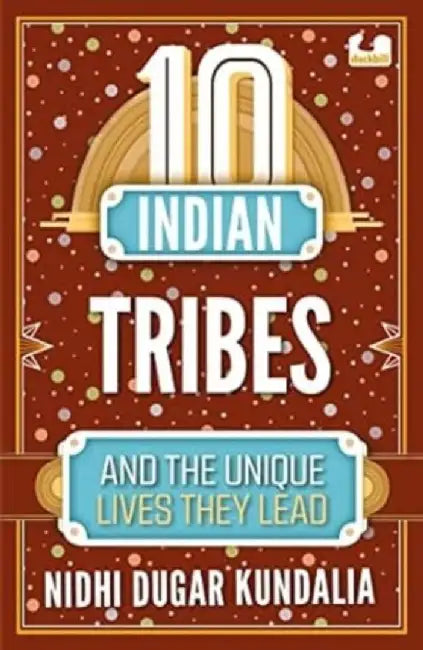 10 Indian Tribes and the Unique Lives They Lead (the 10s Series) by Nidhi Dugar Kundalia
