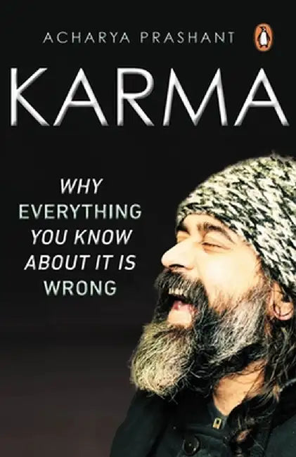 Karma: Why Everything You Know about It Is Wrong by Acharya Prashant