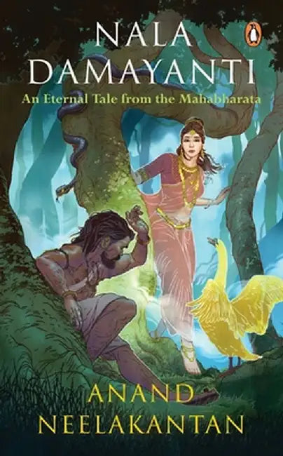 Nala Damayanti: An Eternal Tale from the Mahabharata: A Tale of Love and Romance from the Mahabharatha on How Damayanti Fought for Her by Anand Neelakantan