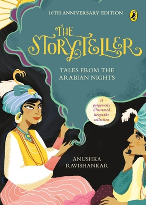 The Storyteller: Tales from the Arabian Nights (10th Anniversary Edition) by Anushka Ravishankar