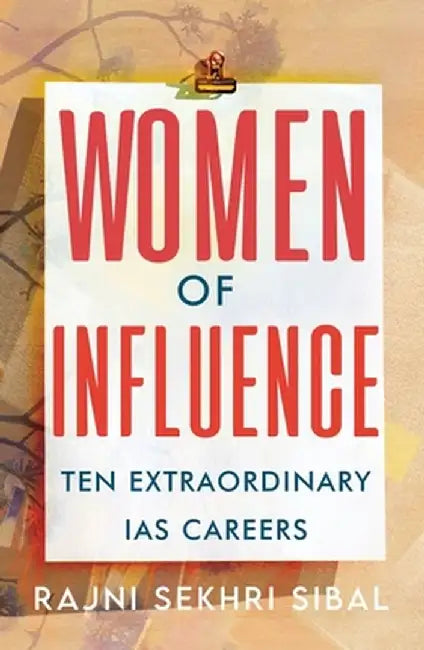 Women of Influence: Ten Extraordinary IAS Careers by Rajni Sekhri Sibal