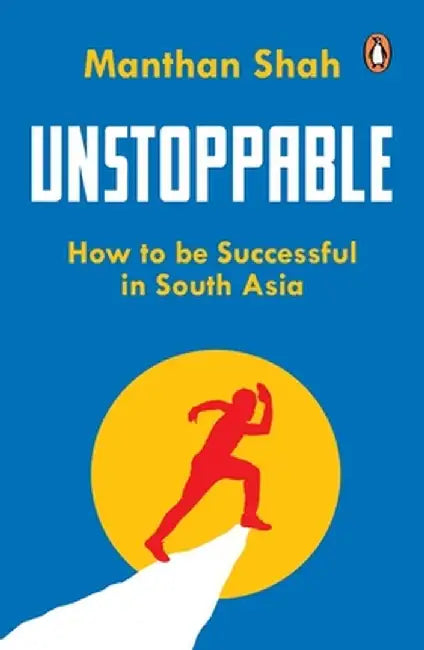 Unstoppable: How to Be Successful in South Asia by Manthan Shah