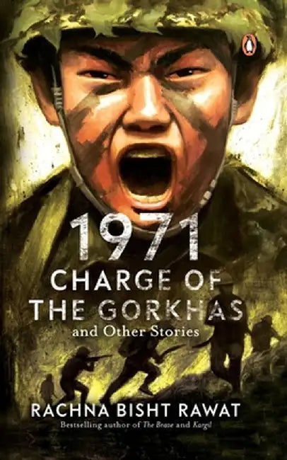 1971: Charge of the Gorkhas and Other Stories by Rachna Bisht Rawat