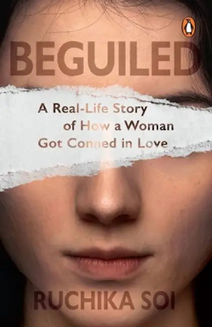 Beguiled: A Real-Life Story of How a Woman Got Conned in Love by Ruchika Soi