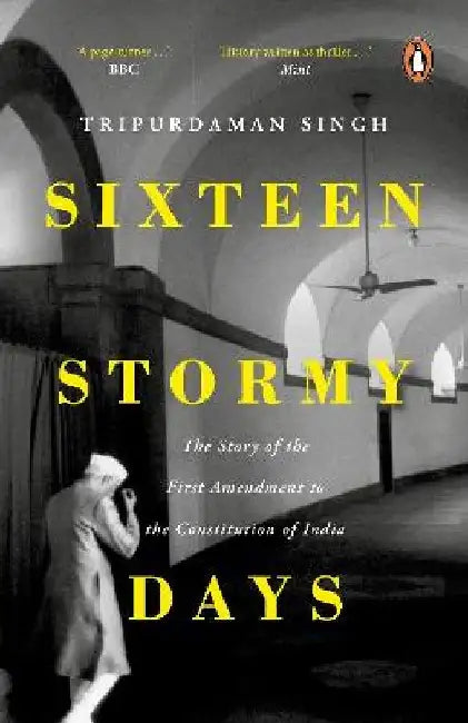 Sixteen Stormy Days: the Story of the First Amendment of the Constitution of India (Ramnath Goenka Award Winner) by Tripurdaman Singh