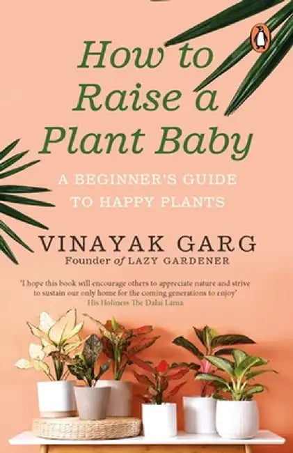 How to Raise a Plant Baby: A Beginner's Guide to Happy Plants by Vinayak Garg