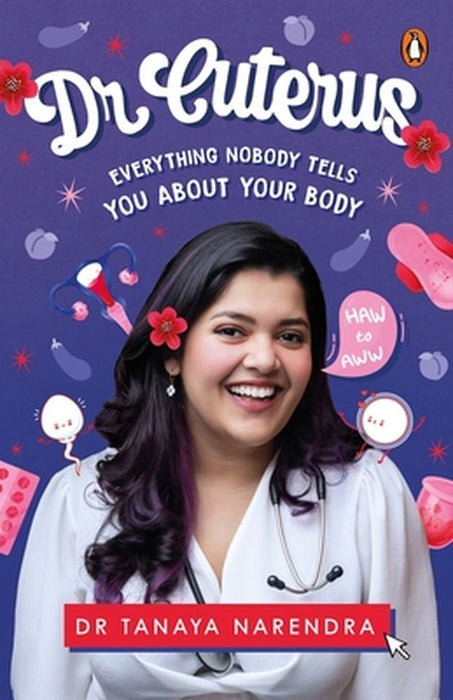 Dr. Cuterus: Everything Nobody Tells You about Your Body by Tanaya Narendra