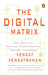The Digital Matrix: New Rules For Business Transformation Through Technology by Venkat Venkatraman