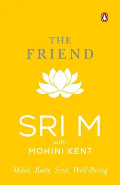 The Friend: Mind, Body, Soul, Well-Being by Sri M