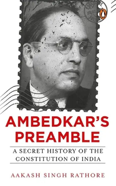 Ambedkar's Preamble: A Secret History of the Constitution of India by Aakash Singh Rathore
