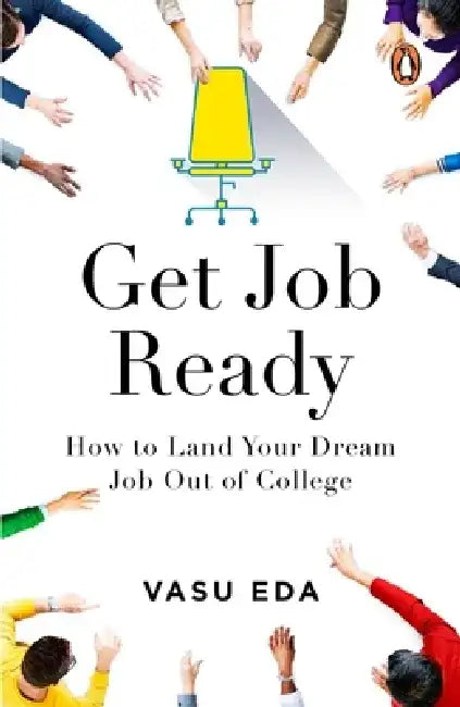 Get Job Ready: How to Land Your Dream Job Out of College by Vasu Eda