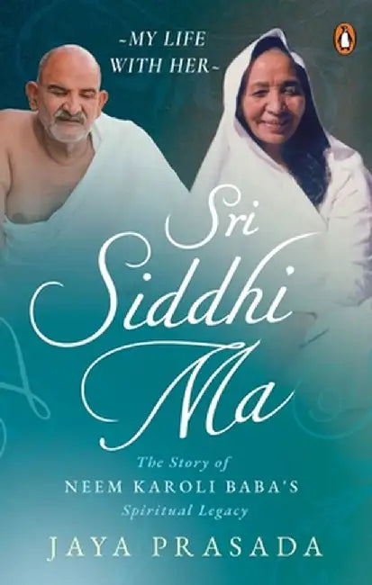 Sri Siddhi Ma: The Story of Neem Karoli Baba's Spiritual Legacy by Jaya Prasada