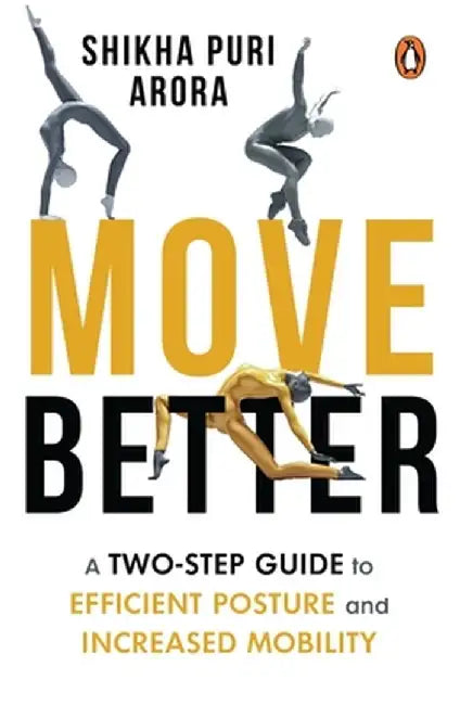 Move Better: A Two-Step Guide to Efficient Posture and Increased Mobility by Shikha Puri Arora