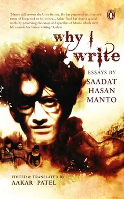 Why I Write: Essays by Saadat Hasan Manto (Includes Two New Essays) by Aakar Patel
