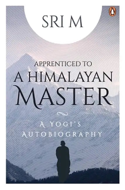 Apprenticed to a Himalayan Master: A Yogi's Autobiography by Sri M