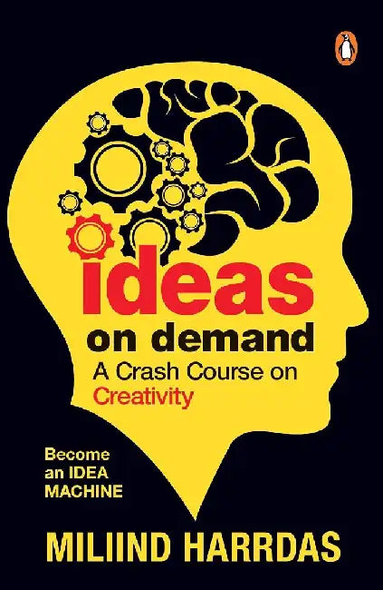 Ideas On Demand: A Crash Course On Creativity. Bust Creativity Blocks, 10X Your Ideas, and Become An Idea Machine. by Miliind Harrdas