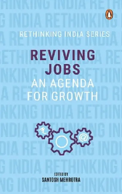 Reviving Jobs: An Agenda for Growth (Rethinking India Series Vol 3) by Santosh Mehrotra