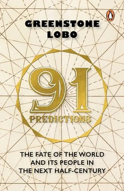 91 Predictions: The Fate of the World and Its People in the Next Half Century by Greenstone Lobo