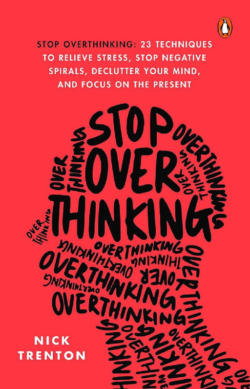 Stop Overthinking: 23 Techniques to Relieve Stress, Stop Negative Spirals, Declutter Your Mind, and Focus On the Present by Nick Trenton