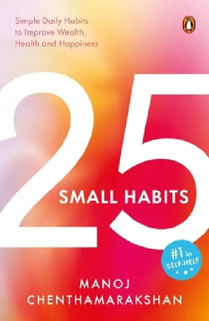 25 Small Habits: Simple Daily Habits to Improve Wealth, Health and Happiness by Manoj Chenthamarakshan