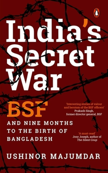 India's Secret War: Bsf and Nine Months to the Birth of Bangladesh by Ushinor Majumdar