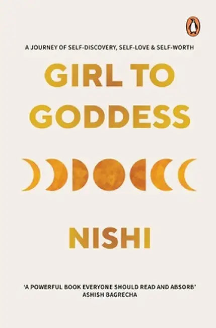 Girl to Goddess: A Journey to Self-Discovery, Self-Love and Self-Worth by Nishi Jagavat