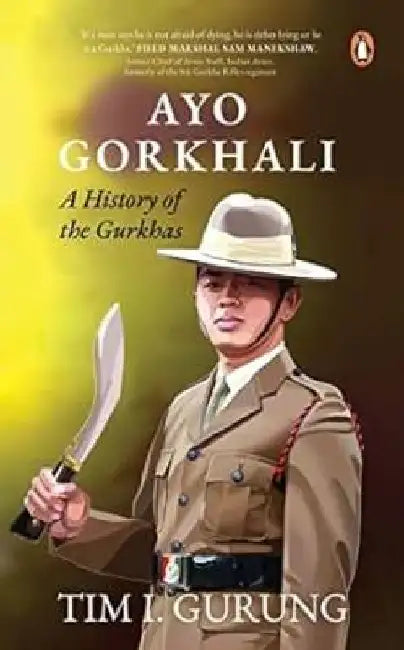 Ayo Gorkhali: A History of the Gurkhas by Tim I. Gurung