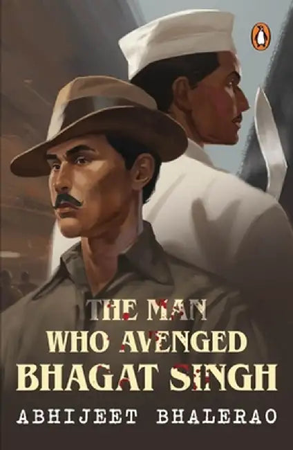 The Man Who Avenged Bhagat Singh by Abhijeet Bhalerao