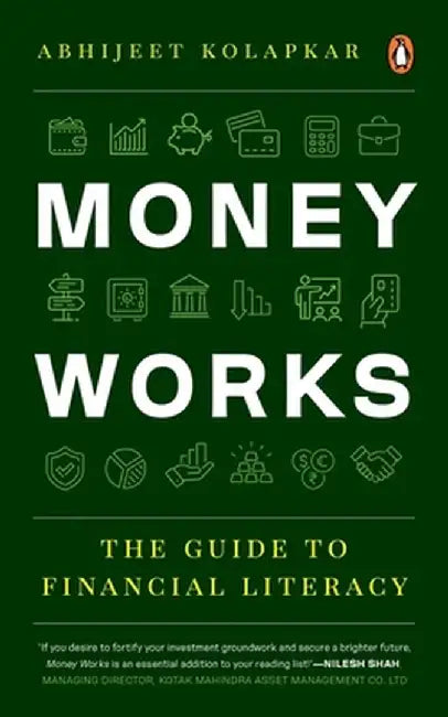 Money Works: The Guide to Financial Literacy by Abhijeet Kolapkar