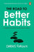 Road to Better Habits: A Simple Framework For Transforming Your Habits by Darius Foroux