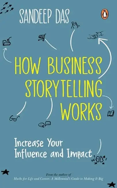 How Business Storytelling Works: Increase Your Influence and Impact by Sandeep Das