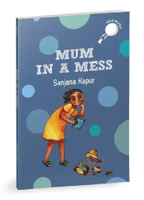 Mum in a Mess (Hole Book): A Young Girl Supporting Her Mother Through Tough Times 7+ Years by Sanjana Kapur