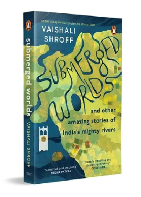 Submerged Worlds and Other Amazing Stories of India's Mighty Rivers by Vaishali Shroff