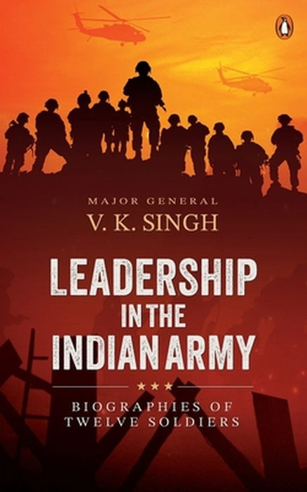 Leadership in the Indian Army: Biographies of Twelve Soldiers by Vk Singh
