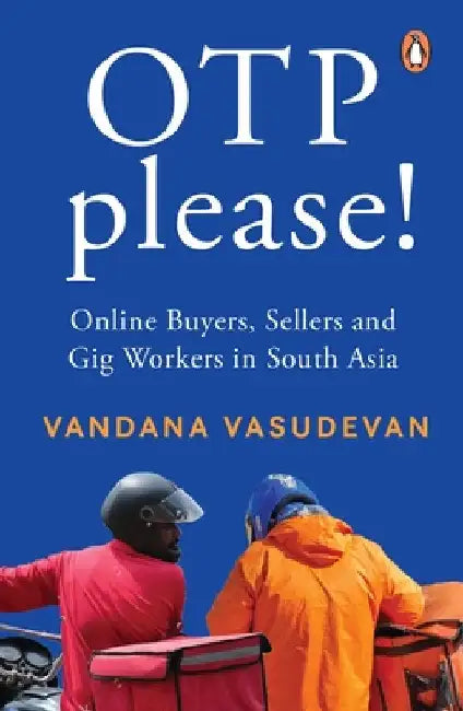 OTP Please: Online Buyers, Sellers and Gig Workers in South Asia by Vandana Vasudevan