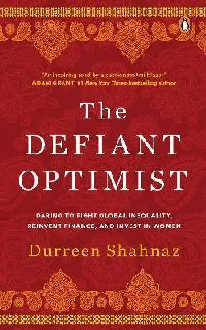 The Defiant Optimist: Daring to Fight Global Inequality, Reinvent Finance, and Invest in Women by Durreen Shahnaz