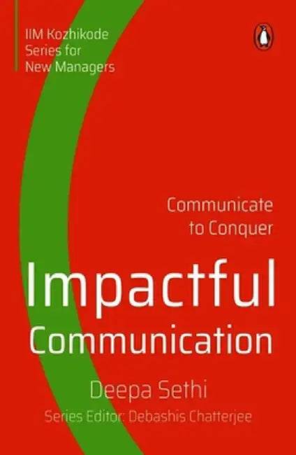 Impactful Communication: Communicate to Conquer by Deepa Sethi