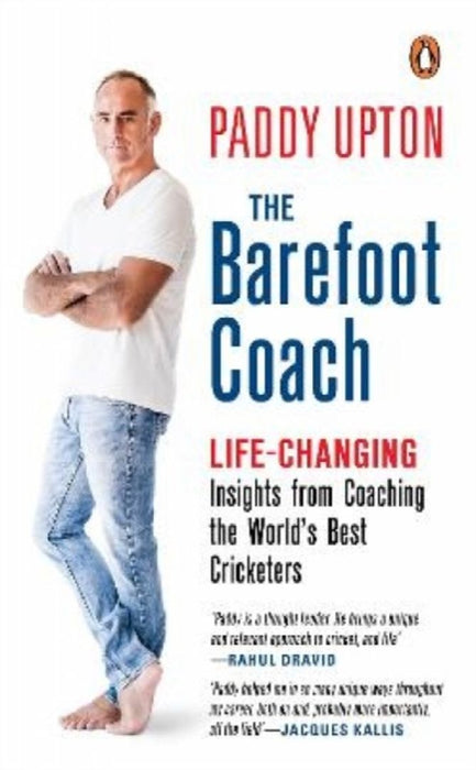 The Barefoot Coach: Life-Changing Insights from Coaching the World's Best Cricketers by Paddy Upton