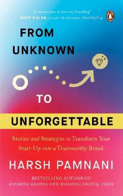 From Unknown to Unforgettable: Strategies and Stories to Transform Your Start-Up Into a Trustworthy Brand by Harsh Pamnani