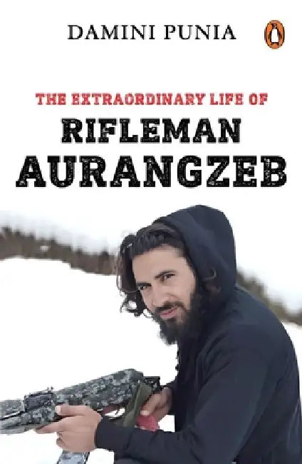 The Extraordinary Life of Rifleman Aurangzeb by Damini Punia
