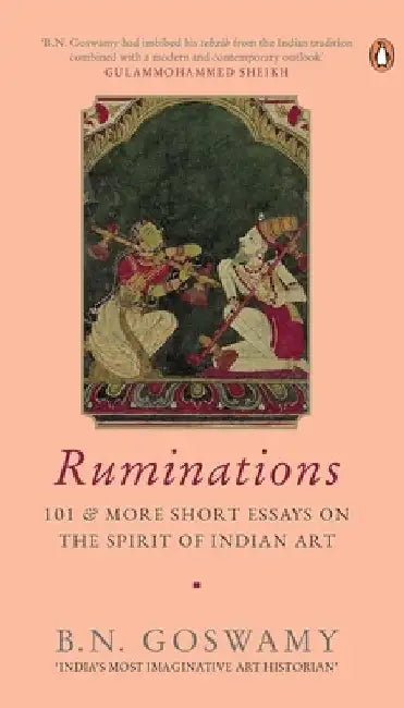 Ruminations: 101 & More Short Essays on the Spirit of Indian Art by B.N. Goswamy