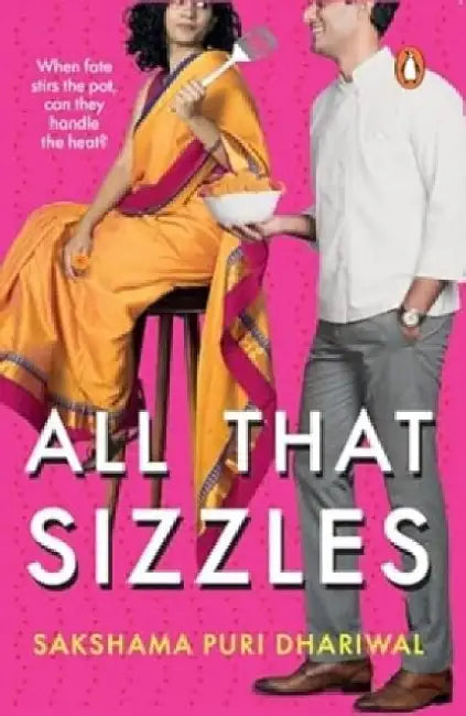 All That Sizzles: When Fate Stirs the Pot Can They Handle the Heat? by Sakshama Puri Dhariwal