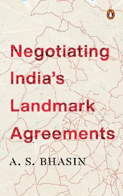 Negotiating India's Landmark Agreements by A.S. Bhasin