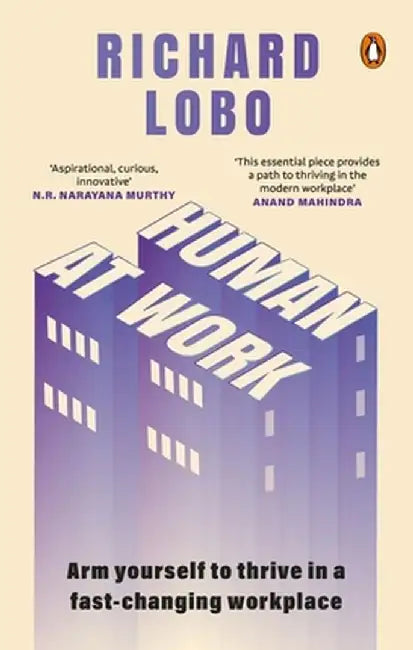Human at Work: Arm Yourself to Thrive in a Fast-Changing Workplace by Richard Lobo