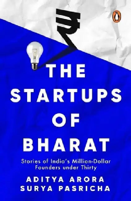 The Startups of Bharat: Stories of India's Million-Dollar Founders Under Thirty by Surya Pasricha