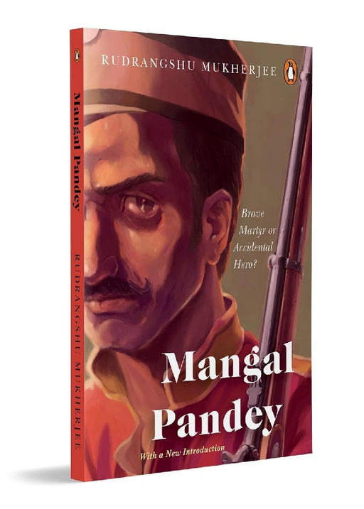 Mangal Pandey: Brave Martyr or Accidental Hero? by Rudrangshu Mukherjee