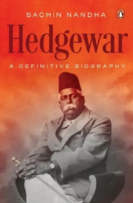 Hedgewar (Founder of Rashtriya Swayamsevak Sangh): A Definitive Biography by Sachin Nandha
