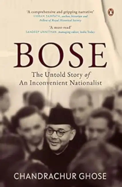 Bose: The Untold Story of an Inconvenient Nationalist by Chandrachur Ghose